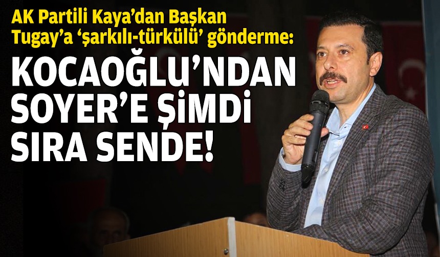 AK Parti İzmir Milletvekili Kaya'dan Başkan Tugay'a Şarkılı Gönderme